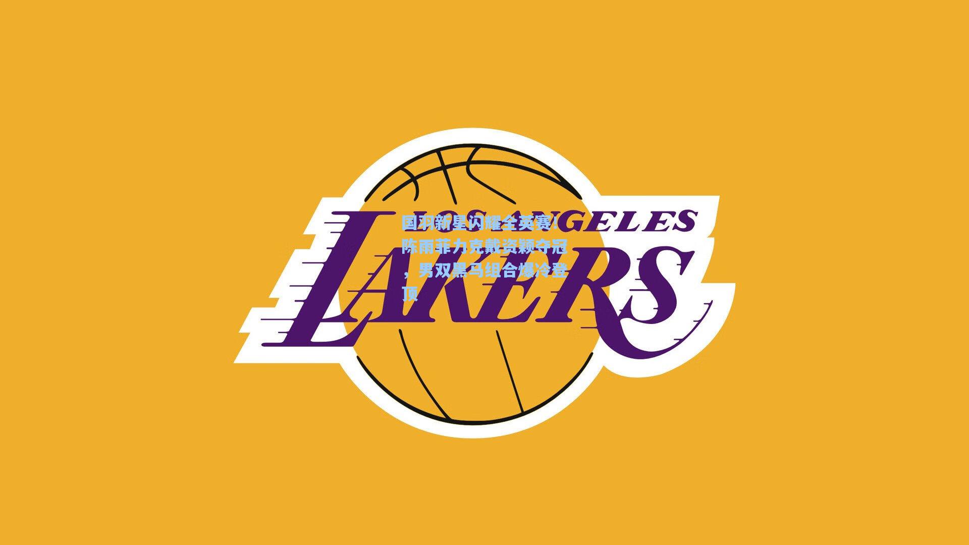 国羽新星闪耀全英赛！陈雨菲力克戴资颖夺冠，男双黑马组合爆冷登顶