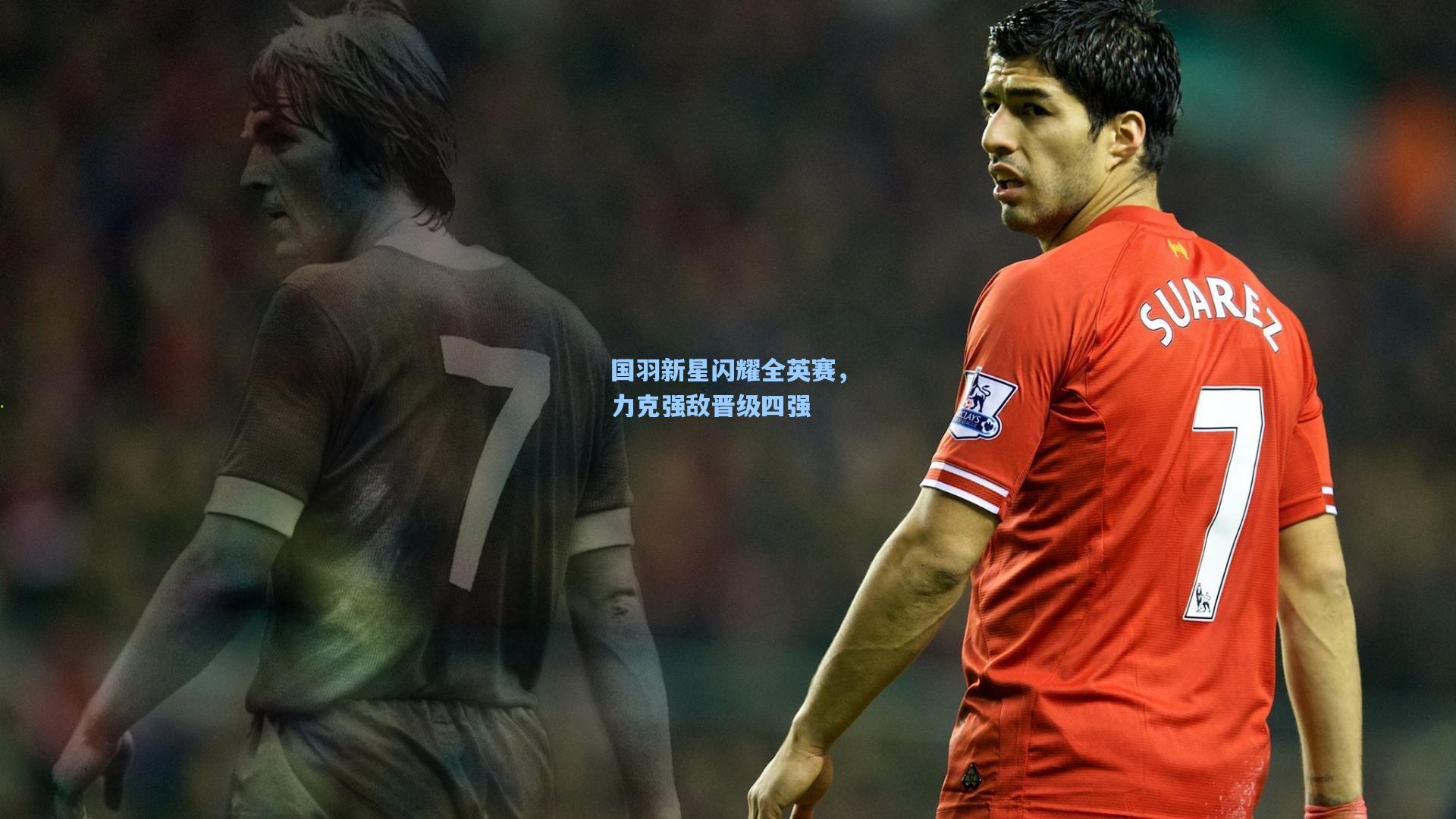 国羽新星闪耀全英赛，力克强敌晋级四强