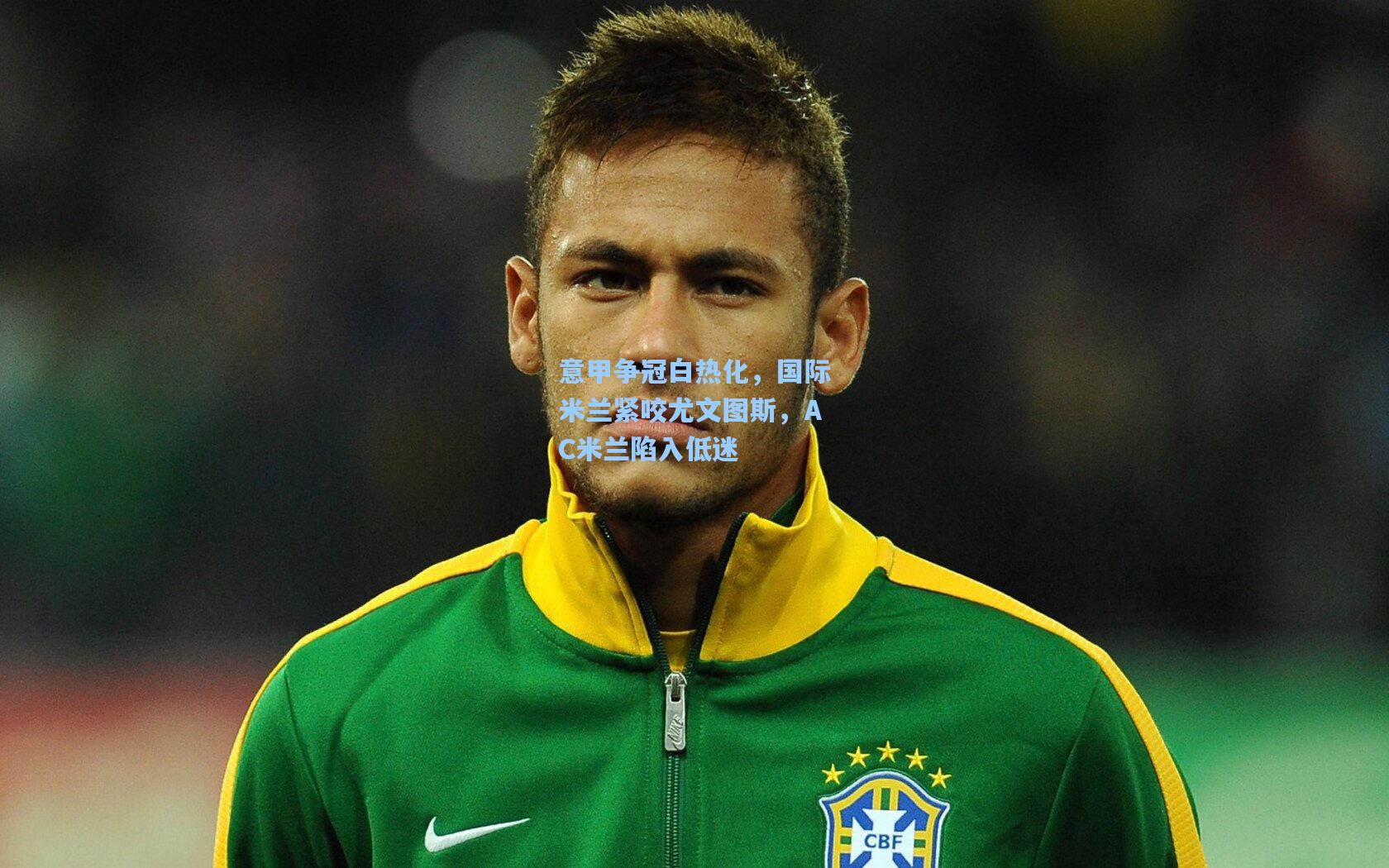 意甲争冠白热化，国际米兰紧咬尤文图斯，AC米兰陷入低迷