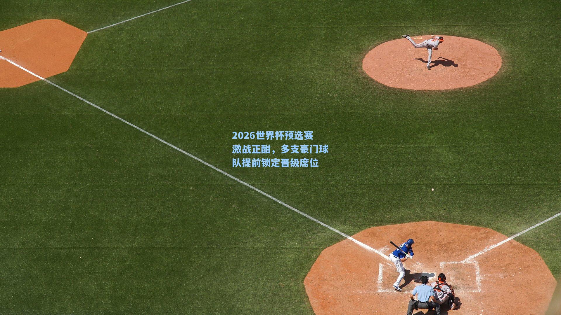 2026世界杯预选赛激战正酣，多支豪门球队提前锁定晋级席位