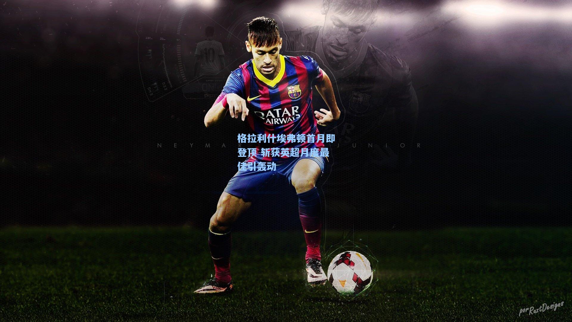 格拉利什埃弗顿首月即登顶 斩获英超月度最佳引轰动