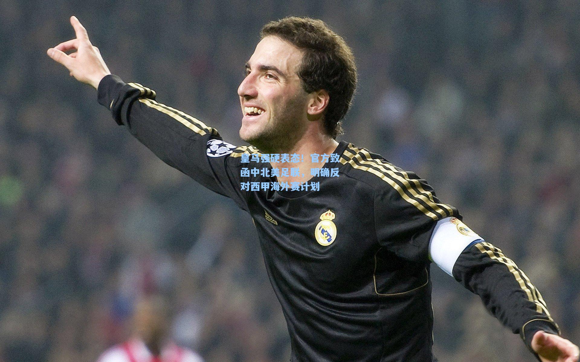 皇马强硬表态！官方致函中北美足联，明确反对西甲海外赛计划